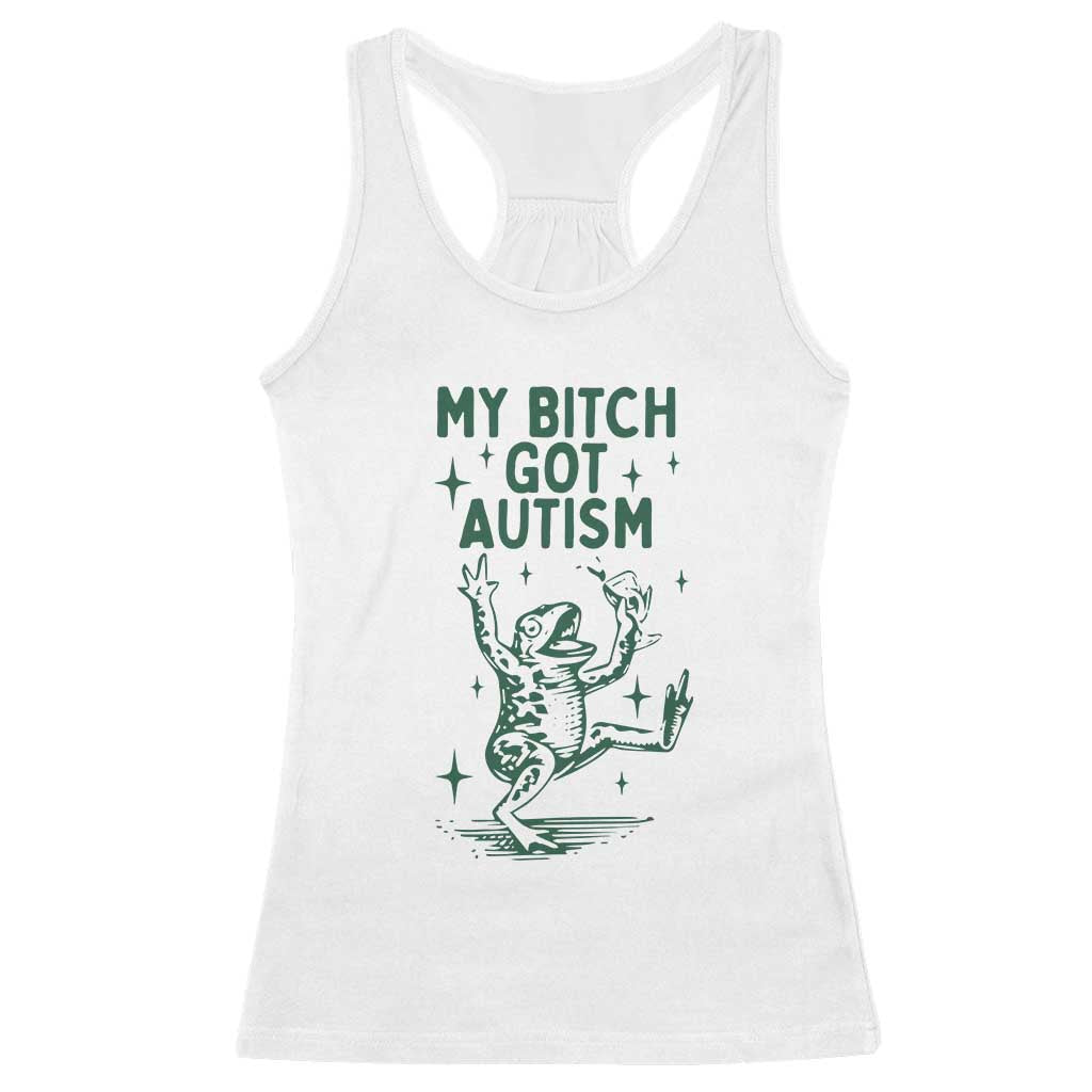 Funny My Bitch Got Autism Meme Racerback Tank Top Autistic Frog TS11 White Print Your Wear