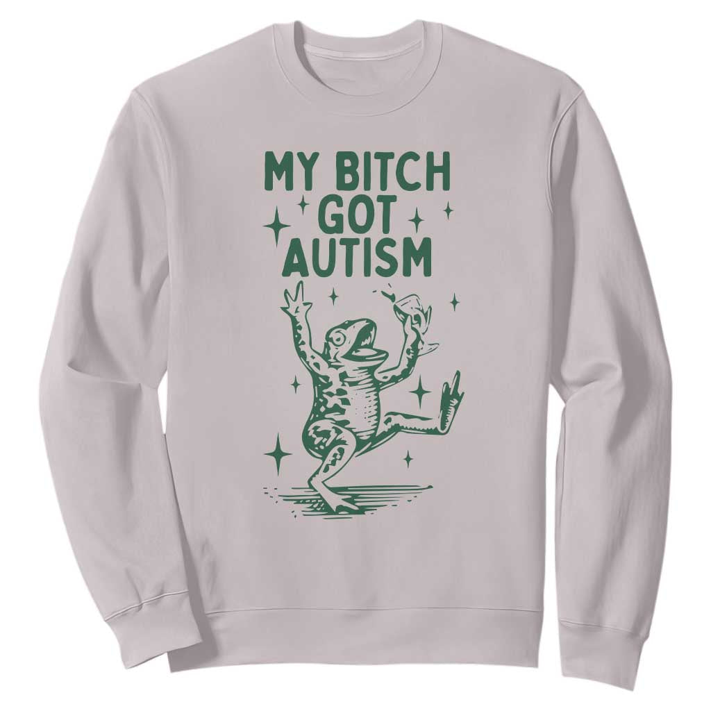 Funny My Bitch Got Autism Meme Sweatshirt Autistic Frog TS11 Ice Gray Print Your Wear