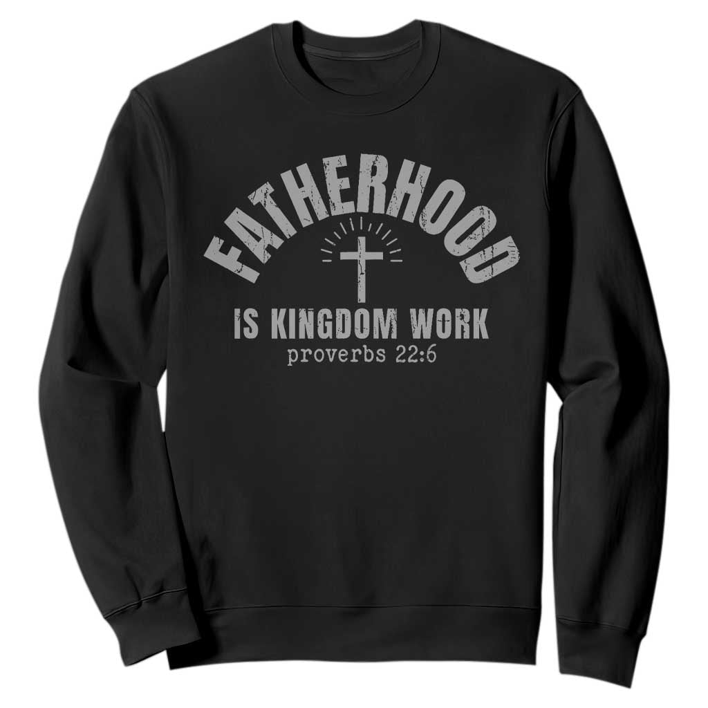 Fatherhood Is Kingdom Work Sweatshirt Christian Dad Father's Day TS11 Black Print Your Wear