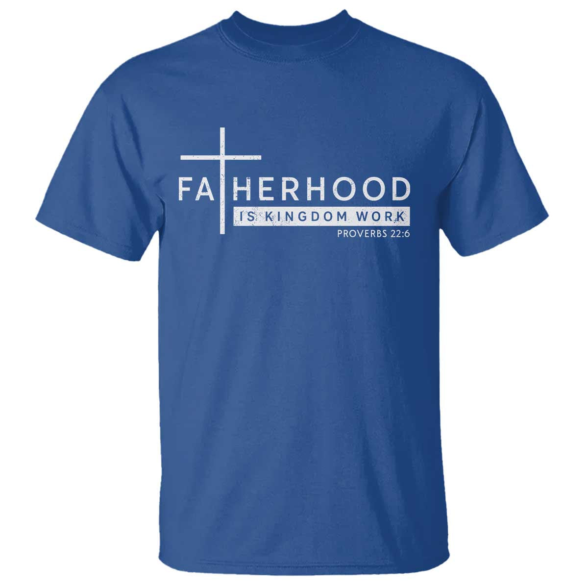 Fatherhood Is Kingdom Work T Shirt Christian Dad TS11 Royal Blue Print Your Wear