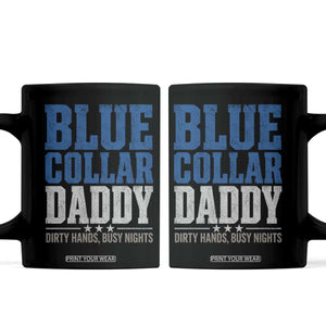 Blue Collar Daddy Dirty Hands Busy Nights Coffee Mug Funny Father's Day Gifts TS11 Black Print Your Wear