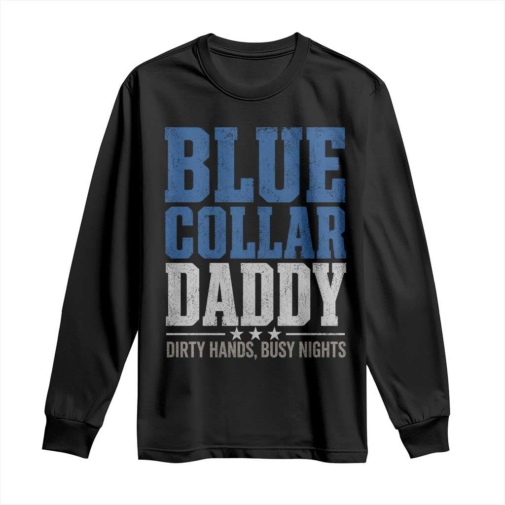 Blue Collar Daddy Dirty Hands Busy Nights Long Sleeve Shirt Funny Father's Day Gifts TS11 Black Print Your Wear