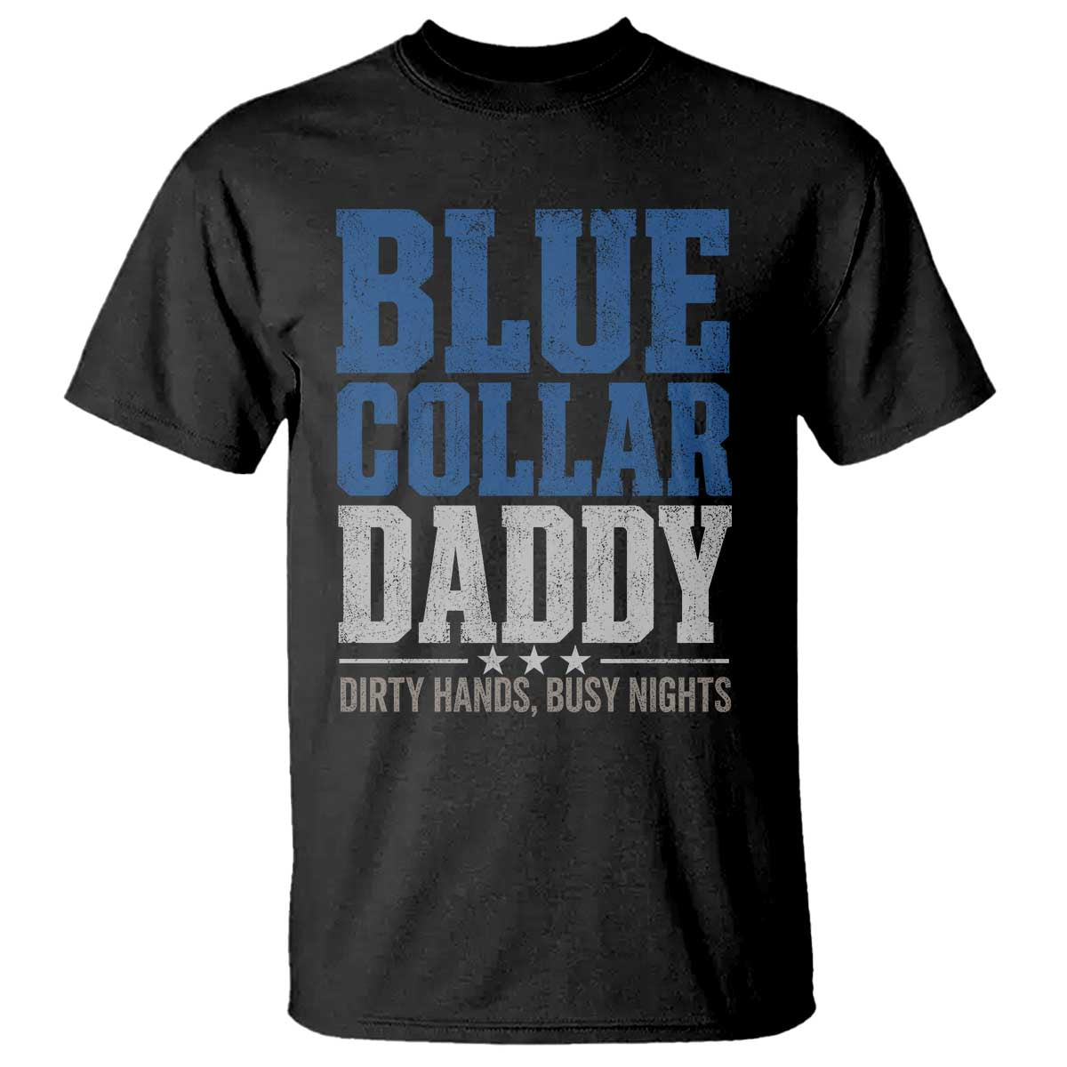 Blue Collar Daddy Dirty Hands Busy Nights T Shirt Funny Father's Day Gifts TS11 Black Print Your Wear