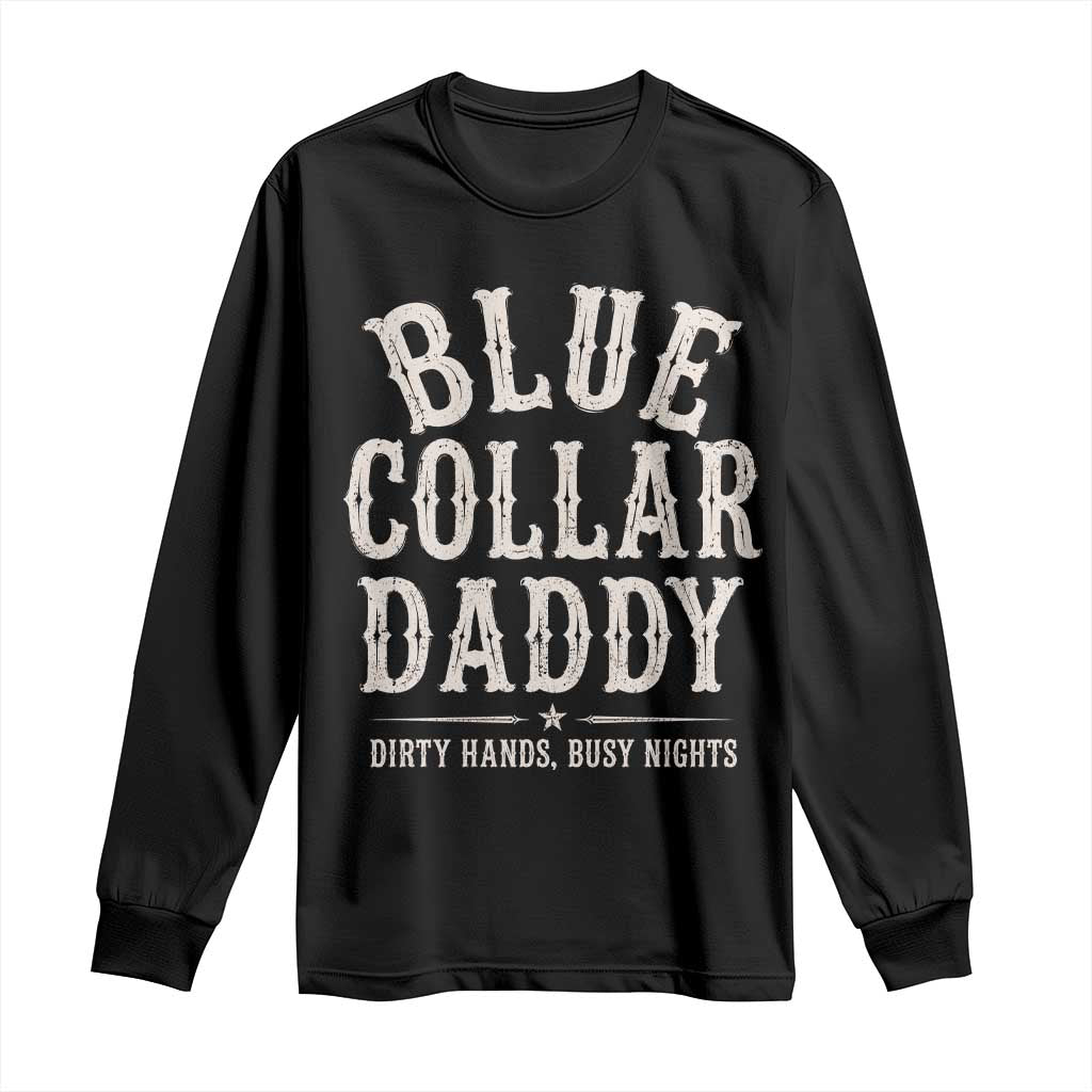 Blue Collar Daddy Dirty Hands Busy Nights Long Sleeve Shirt Mechanic Dad Father's Day Gifts TS11 Black Print Your Wear