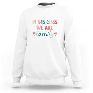 In This Class We Are Family Sweatshirt Teacher Student Back To School Flower TS11 White Print Your Wear