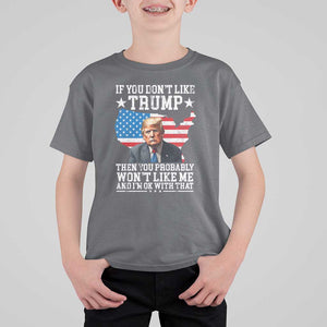 Trump Supporter 2024 T Shirt For Kid If You Don't Like Trump Then You Probably Won't Like Me And I'm Ok With That TS11 Charcoal Print Your Wear