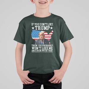 Trump Supporter 2024 T Shirt For Kid If You Don't Like Trump Then You Probably Won't Like Me And I'm Ok With That TS11 Dark Forest Green Print Your Wear