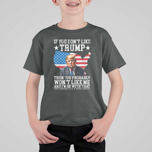 Trump Supporter 2024 T Shirt For Kid If You Don't Like Trump Then You Probably Won't Like Me And I'm Ok With That TS11 Dark Heather Print Your Wear