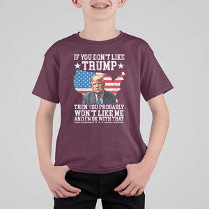 Trump Supporter 2024 T Shirt For Kid If You Don't Like Trump Then You Probably Won't Like Me And I'm Ok With That TS11 Maroon Print Your Wear