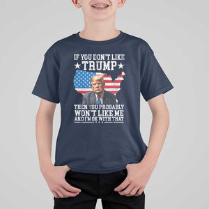 Trump Supporter 2024 T Shirt For Kid If You Don't Like Trump Then You Probably Won't Like Me And I'm Ok With That TS11 Navy Print Your Wear