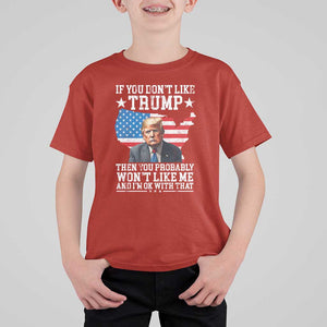 Trump Supporter 2024 T Shirt For Kid If You Don't Like Trump Then You Probably Won't Like Me And I'm Ok With That TS11 Red Print Your Wear