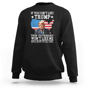 Trump Supporter 2024 Sweatshirt If You Don't Like Trump Then You Probably Won't Like Me And I'm Ok With That TS11 Black Print Your Wear