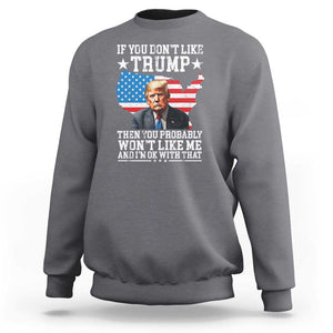 Trump Supporter 2024 Sweatshirt If You Don't Like Trump Then You Probably Won't Like Me And I'm Ok With That TS11 Charcoal Print Your Wear