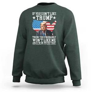 Trump Supporter 2024 Sweatshirt If You Don't Like Trump Then You Probably Won't Like Me And I'm Ok With That TS11 Dark Forest Green Print Your Wear