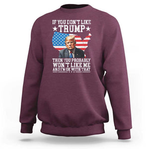 Trump Supporter 2024 Sweatshirt If You Don't Like Trump Then You Probably Won't Like Me And I'm Ok With That TS11 Maroon Print Your Wear