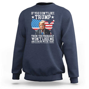 Trump Supporter 2024 Sweatshirt If You Don't Like Trump Then You Probably Won't Like Me And I'm Ok With That TS11 Navy Print Your Wear