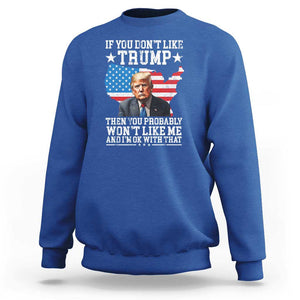 Trump Supporter 2024 Sweatshirt If You Don't Like Trump Then You Probably Won't Like Me And I'm Ok With That TS11 Royal Blue Print Your Wear