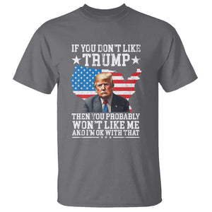 Trump Supporter 2024 T Shirt If You Don't Like Trump Then You Probably Won't Like Me And I'm Ok With That TS11 Charcoal Print Your Wear