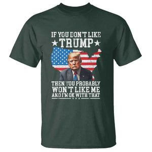 Trump Supporter 2024 T Shirt If You Don't Like Trump Then You Probably Won't Like Me And I'm Ok With That TS11 Dark Forest Green Print Your Wear