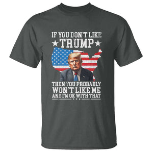 Trump Supporter 2024 T Shirt If You Don't Like Trump Then You Probably Won't Like Me And I'm Ok With That TS11 Dark Heather Print Your Wear