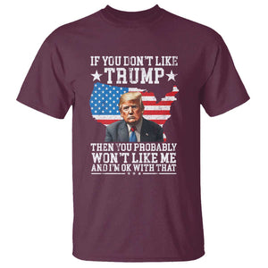 Trump Supporter 2024 T Shirt If You Don't Like Trump Then You Probably Won't Like Me And I'm Ok With That TS11 Maroon Print Your Wear