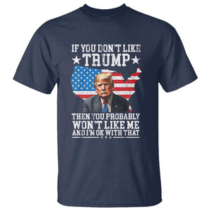 Trump Supporter 2024 T Shirt If You Don't Like Trump Then You Probably Won't Like Me And I'm Ok With That TS11 Navy Print Your Wear