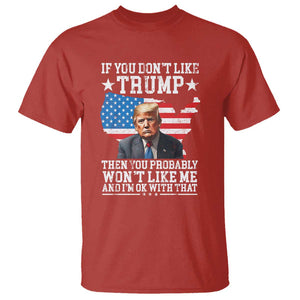 Trump Supporter 2024 T Shirt If You Don't Like Trump Then You Probably Won't Like Me And I'm Ok With That TS11 Red Print Your Wear