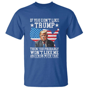 Trump Supporter 2024 T Shirt If You Don't Like Trump Then You Probably Won't Like Me And I'm Ok With That TS11 Royal Blue Print Your Wear