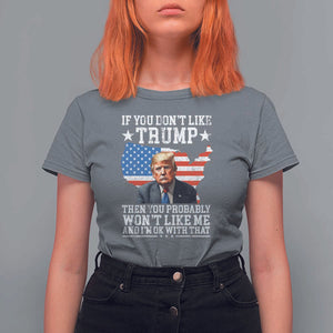 Trump Supporter 2024 T Shirt For Women If You Don't Like Trump Then You Probably Won't Like Me And I'm Ok With That TS11 Charcoal Print Your Wear