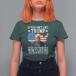 Trump Supporter 2024 T Shirt For Women If You Don't Like Trump Then You Probably Won't Like Me And I'm Ok With That TS11 Dark Forest Green Print Your Wear