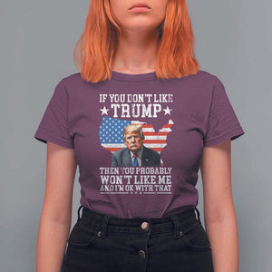 Trump Supporter 2024 T Shirt For Women If You Don't Like Trump Then You Probably Won't Like Me And I'm Ok With That TS11 Maroon Print Your Wear