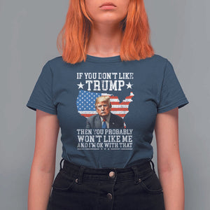 Trump Supporter 2024 T Shirt For Women If You Don't Like Trump Then You Probably Won't Like Me And I'm Ok With That TS11 Navy Print Your Wear