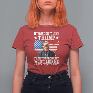 Trump Supporter 2024 T Shirt For Women If You Don't Like Trump Then You Probably Won't Like Me And I'm Ok With That TS11 Red Print Your Wear