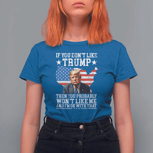 Trump Supporter 2024 T Shirt For Women If You Don't Like Trump Then You Probably Won't Like Me And I'm Ok With That TS11 Royal Blue Print Your Wear