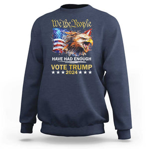 Trump Supporter Sweatshirt We the People Have Had Enough Vote Trump 2024 Eagle American Flag TS11 Navy Print Your Wear