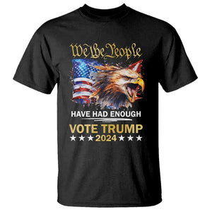 Trump Supporter T Shirt We the People Have Had Enough Vote Trump 2024 Eagle American Flag TS11 Black Print Your Wear