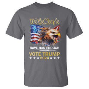 Trump Supporter T Shirt We the People Have Had Enough Vote Trump 2024 Eagle American Flag TS11 Charcoal Print Your Wear