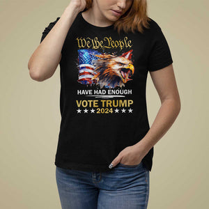 Trump Supporter T Shirt For Women We the People Have Had Enough Vote Trump 2024 Eagle American Flag TS11 Black Print Your Wear