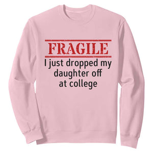 Fragile I Just Dropped My Daughter Off At College Sweatshirt Drop Off Parents TS11 Light Pink Print Your Wear