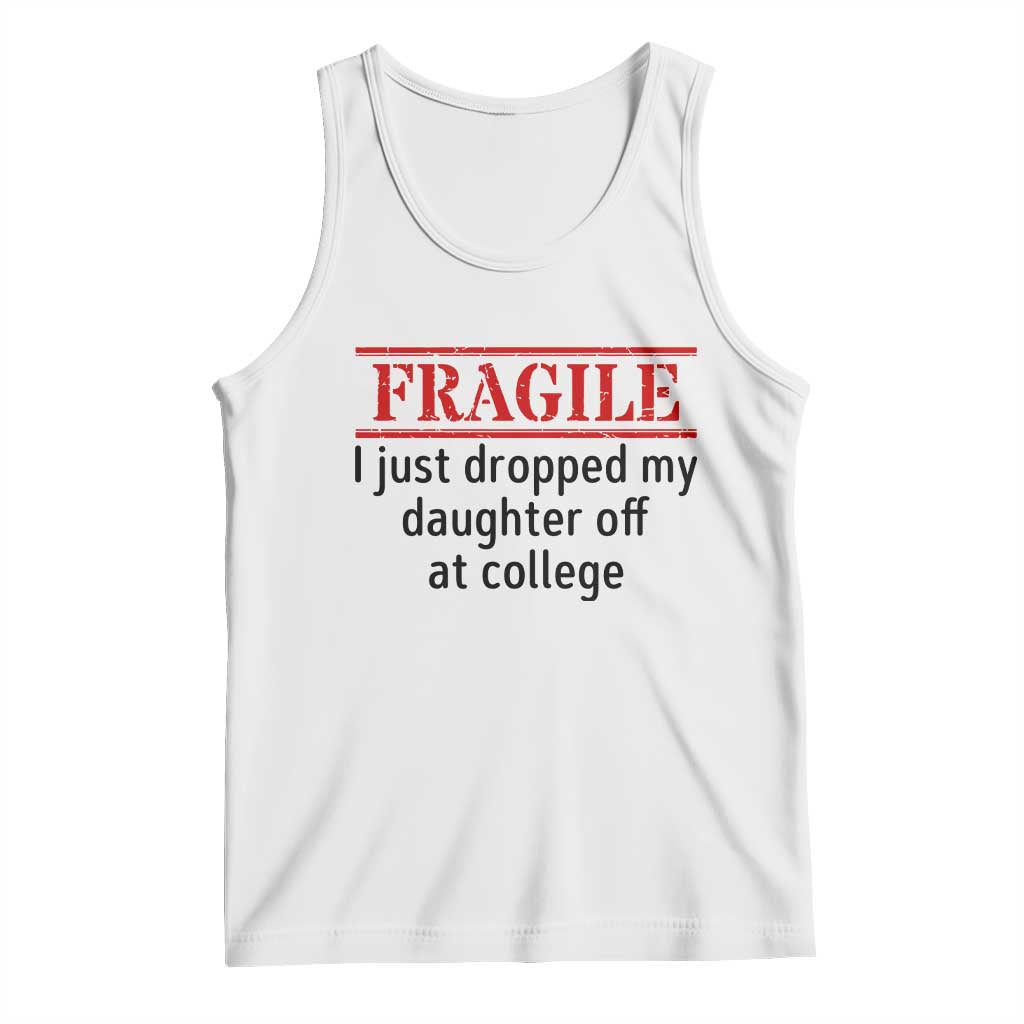 Fragile I Just Dropped My Daughter Off At College Tank Top Drop Off Parents TS11 White Print Your Wear