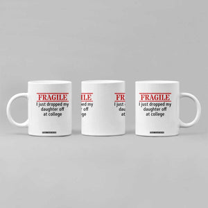 Fragile I Just Dropped My Daughter Off At College Coffee Mug Drop Off Parents TS11 Print Your Wear