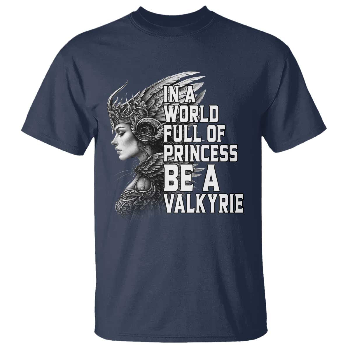 In A World Full Of Princess Be A Valkyrie T Shirt Viking Pride TS11 Navy Print Your Wear