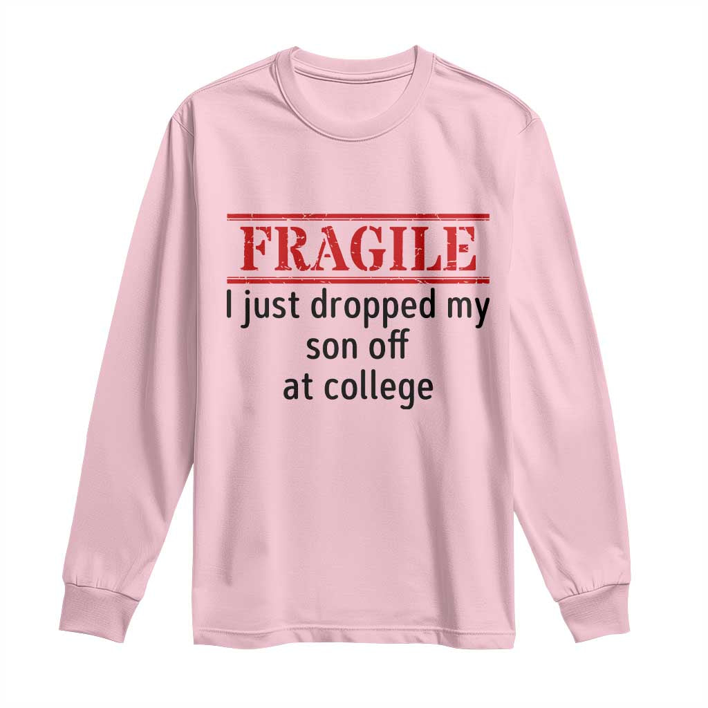 Fragile I Just Dropped My Son Off At College Long Sleeve Shirt Drop Off Parents TS11 Light Pink Print Your Wear