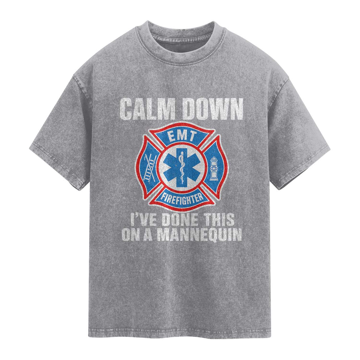 Funny EMT Paramedic Firefighter Washed Cotton T-Shirt Calm Down I Have Done This On A Mannequin