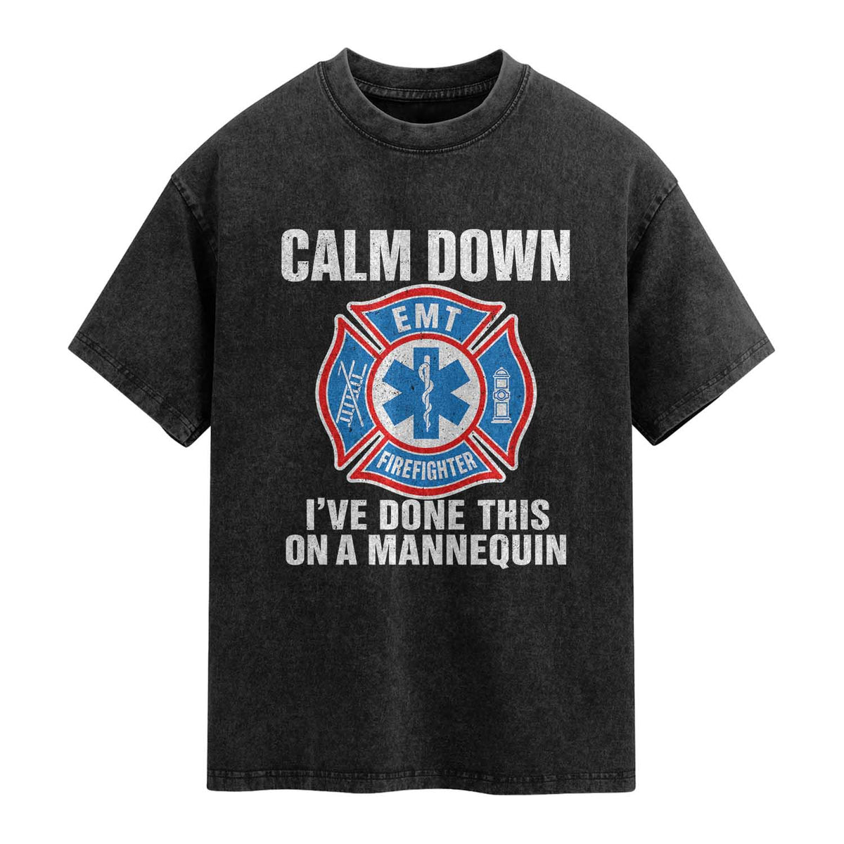 Funny EMT Paramedic Firefighter Washed Cotton T-Shirt Calm Down I Have Done This On A Mannequin