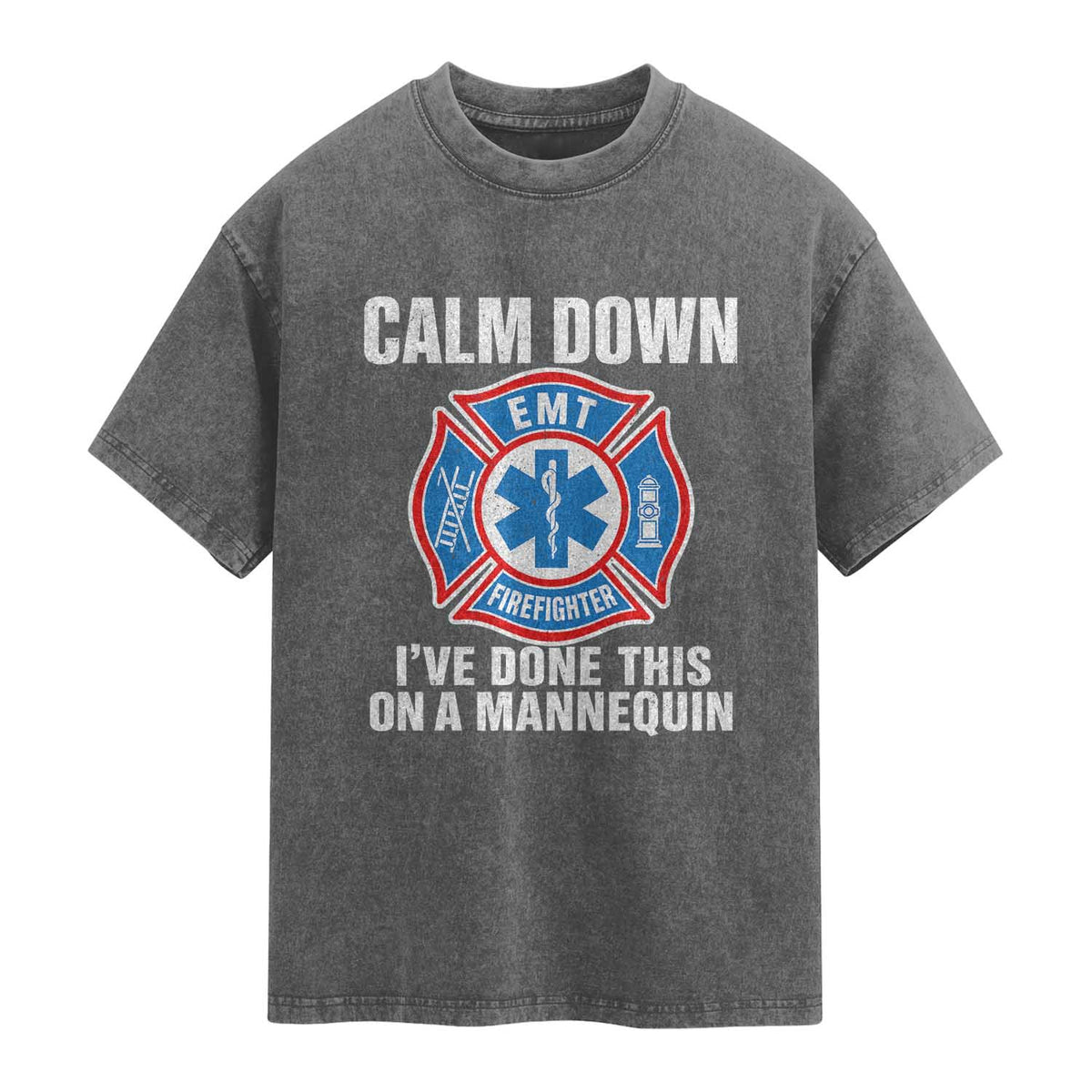 Funny EMT Paramedic Firefighter Washed Cotton T-Shirt Calm Down I Have Done This On A Mannequin