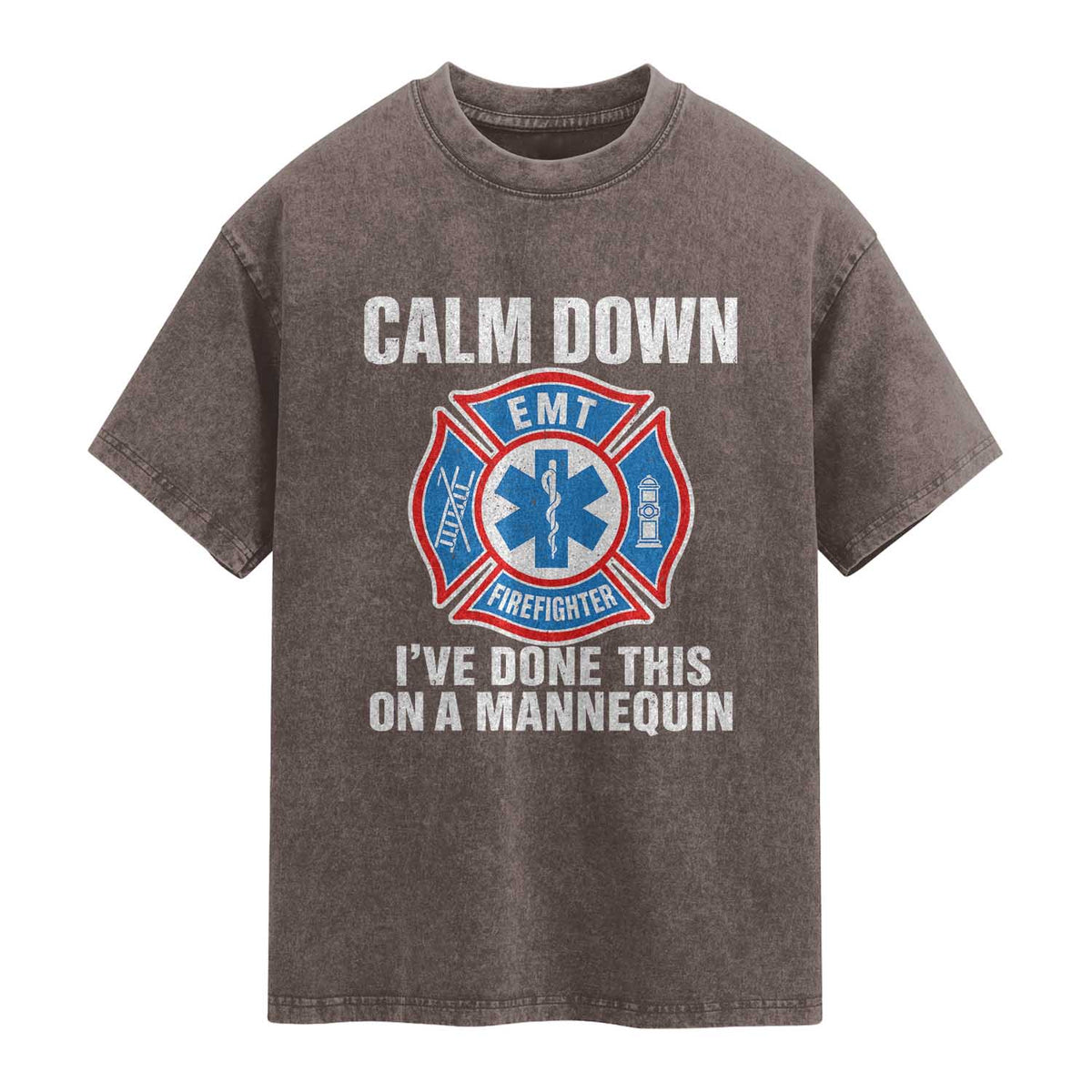 Funny EMT Paramedic Firefighter Washed Cotton T-Shirt Calm Down I Have Done This On A Mannequin