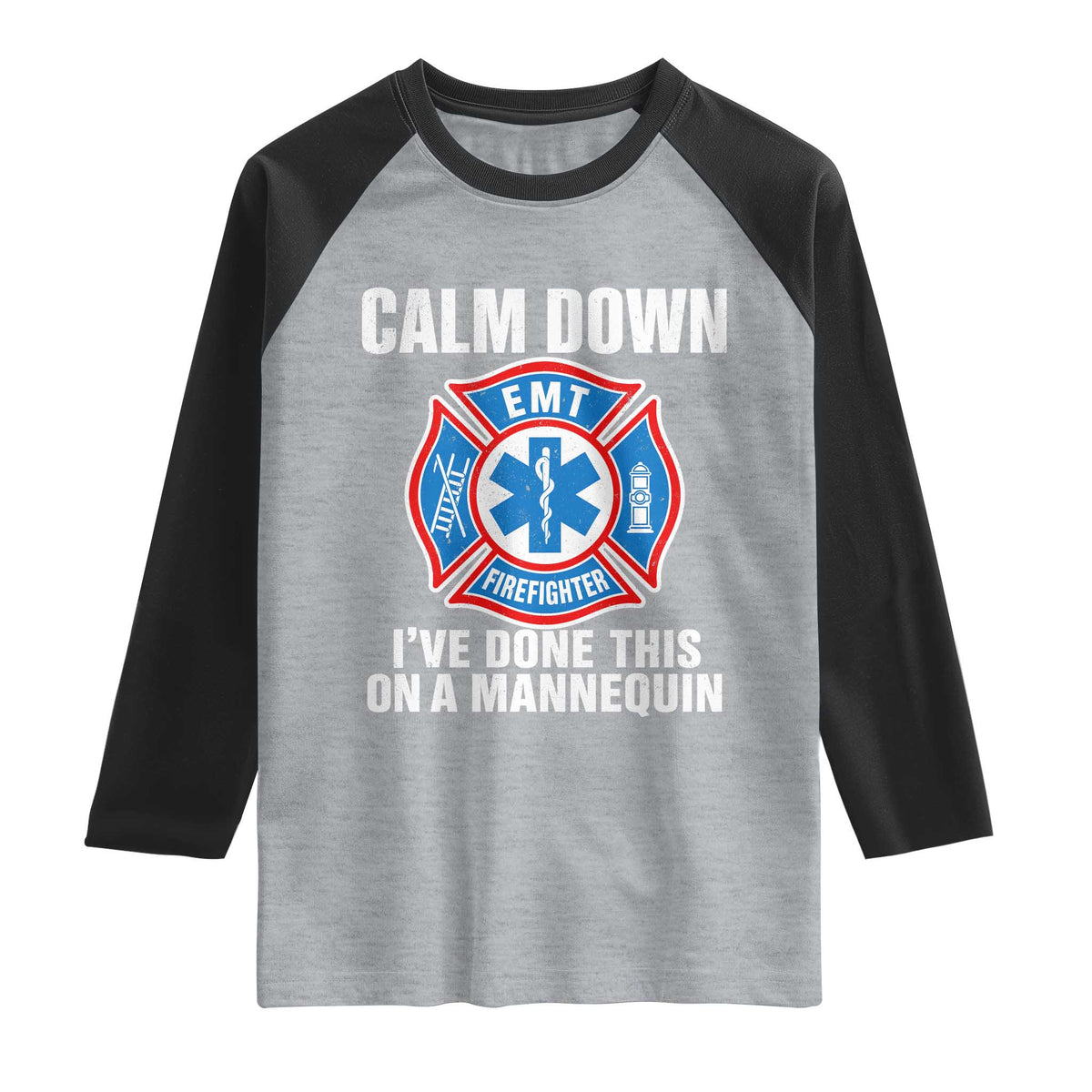 Funny EMT Paramedic Firefighter Raglan Shirt Calm Down I Have Done This On A Mannequin