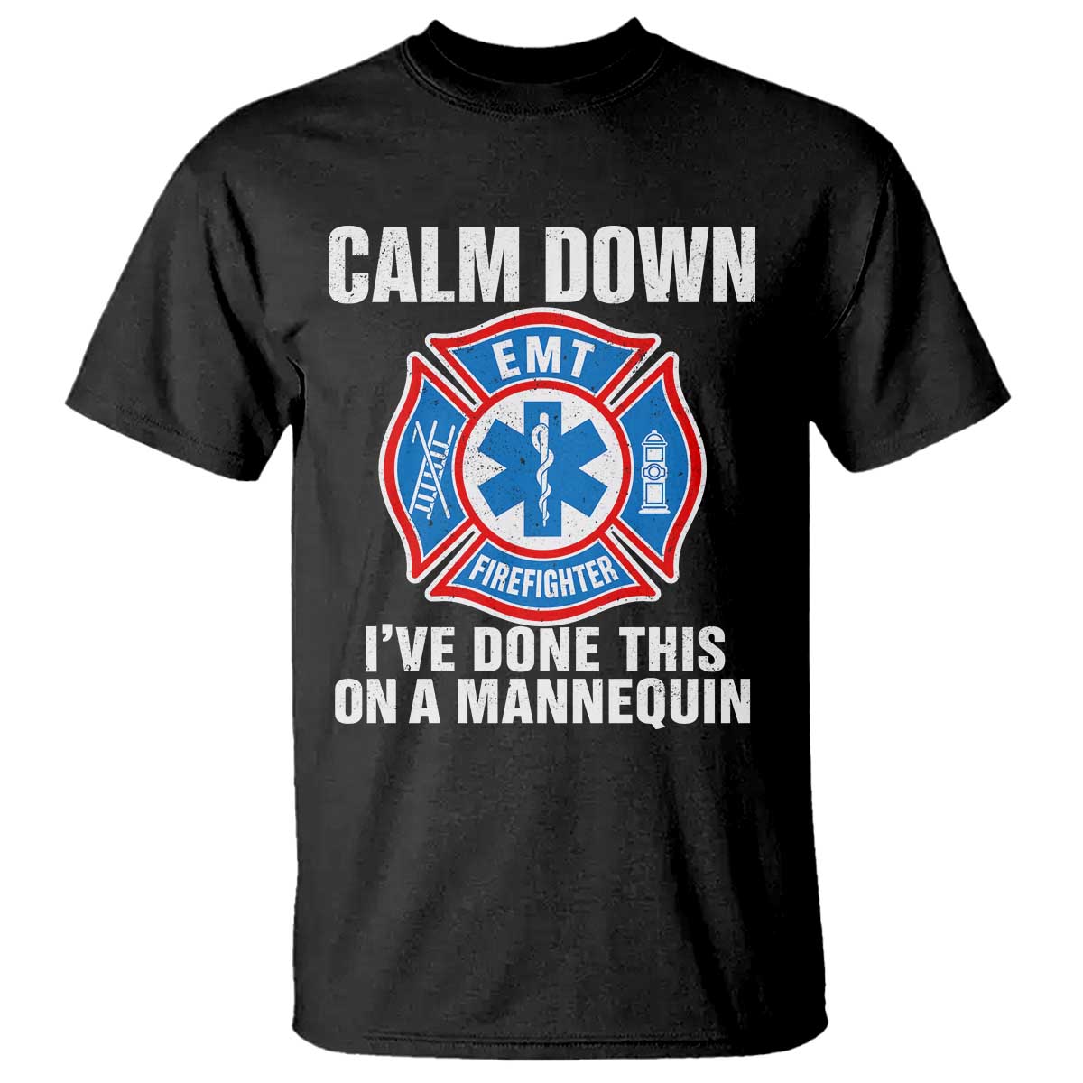 Funny EMT Paramedic Firefighter T Shirt Calm Down I Have Done This On A Mannequin