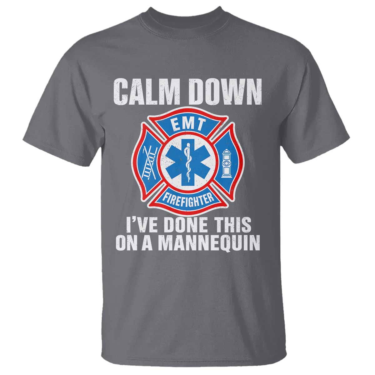 Funny EMT Paramedic Firefighter T Shirt Calm Down I Have Done This On A Mannequin